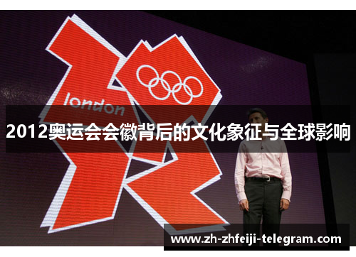 2012奥运会会徽背后的文化象征与全球影响 2012奥运会会徽背后的文化象征与全球影响