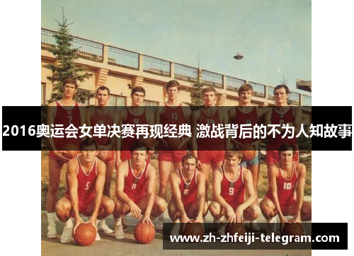 2016奥运会女单决赛再现经典 激战背后的不为人知故事